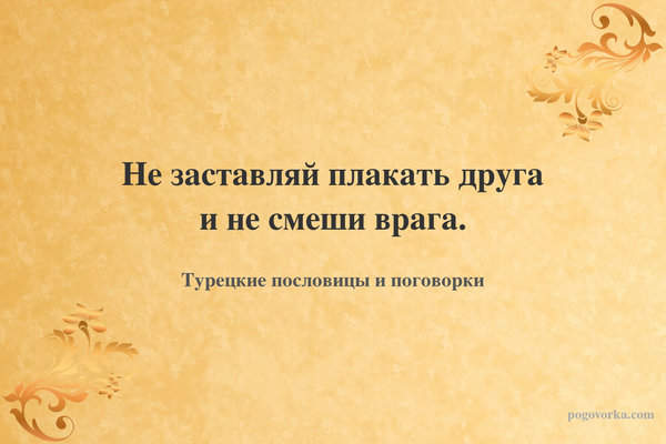 Не заставляй плакать друга и не смеши врага.