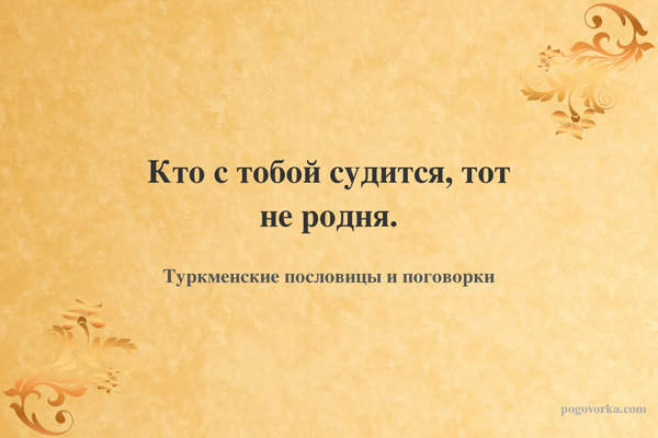 Кто с тобой судится, тот не родня.