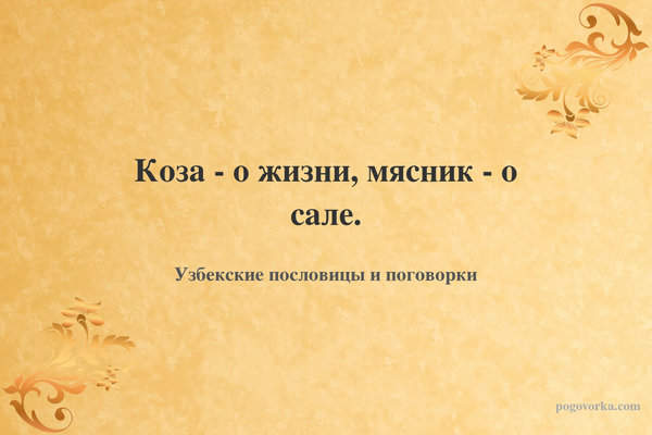 Коза - о жизни, мясник - о сале.
