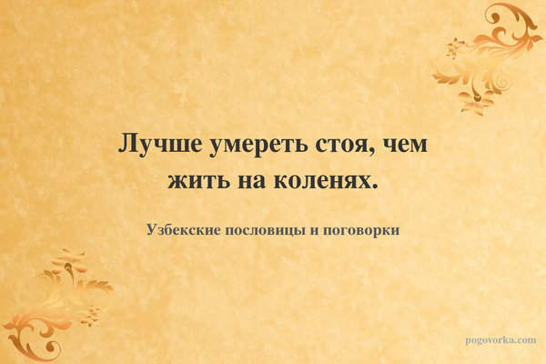 Лучше умереть стоя, чем жить на коленях.