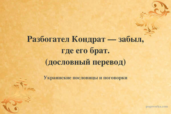 Разбогател Кондрат — забыл, где его брат. (дословный перевод)