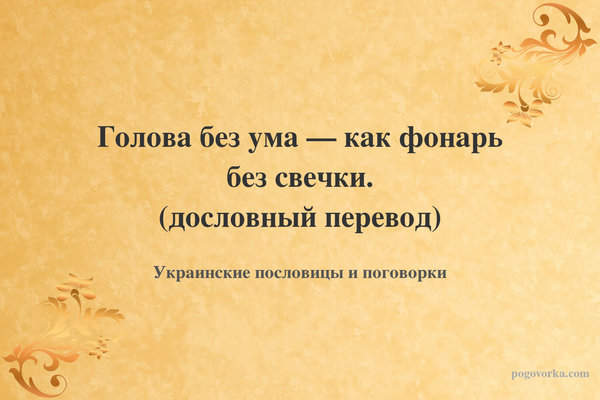 Голова без ума — как фонарь без свечки. (дословный перевод)