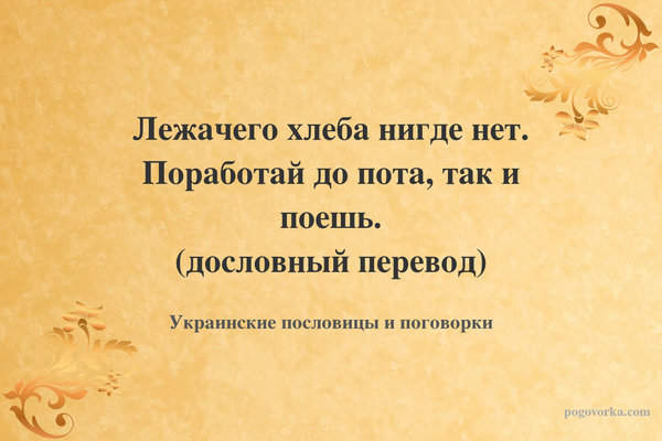 Лежачего хлеба нигде нет. Поработай до пота, так и поешь. (дословный перевод)