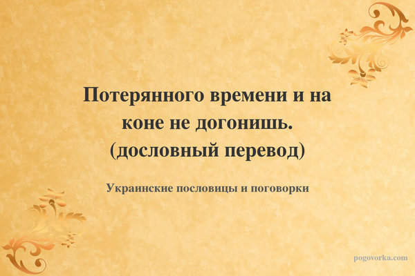 Потерянного времени и на коне не догонишь. (дословный перевод)