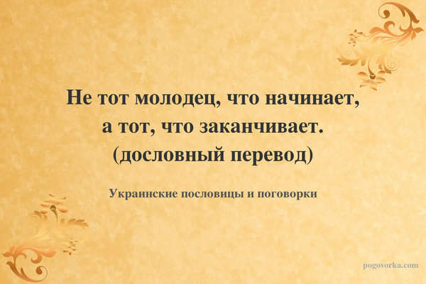 Не тот молодец, что начинает, а тот, что заканчивает. (дословный перевод)