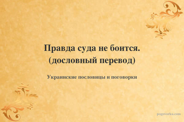 Правда суда не боится. (дословный перевод)