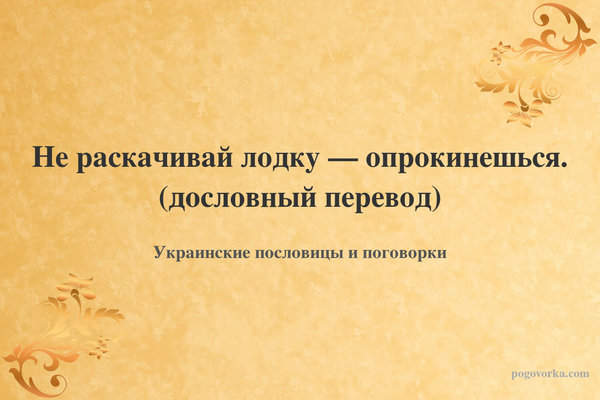 Не раскачивай лодку — опрокинешься. (дословный перевод)