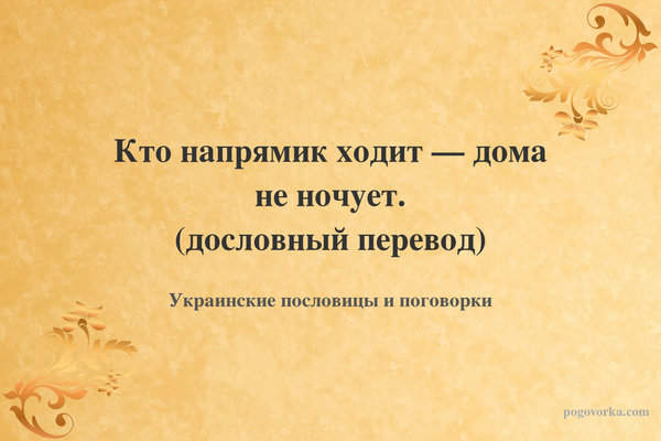 Кто напрямик ходит — дома не ночует. (дословный перевод)