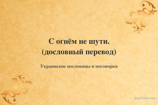 С огнём не шути. (дословный перевод)