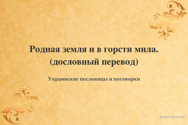 Родная земля и в горсти мила. (дословный перевод)