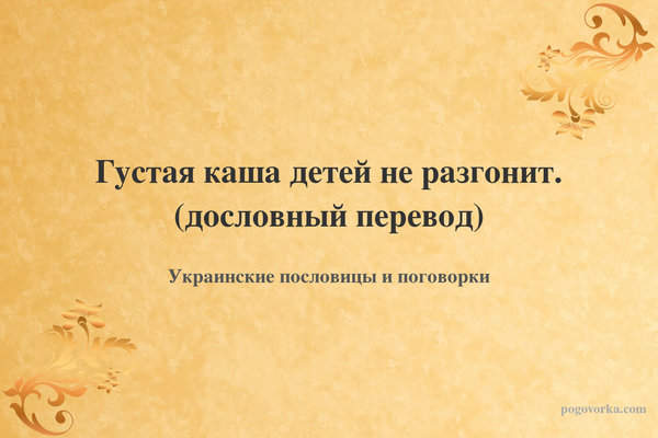 Густая каша детей не разгонит. (дословный перевод)