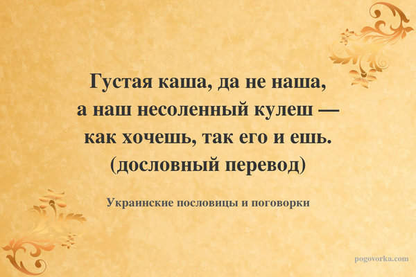 Густая каша, да не наша, а наш несоленный кулеш — как хочешь, так его и ешь. (дословный перевод)