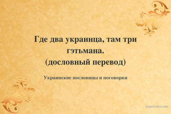 Где два украинца, там три гэтьмана. (дословный перевод)