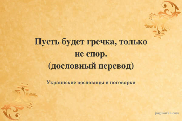 Пусть будет гречка, только не спор. (дословный перевод)
