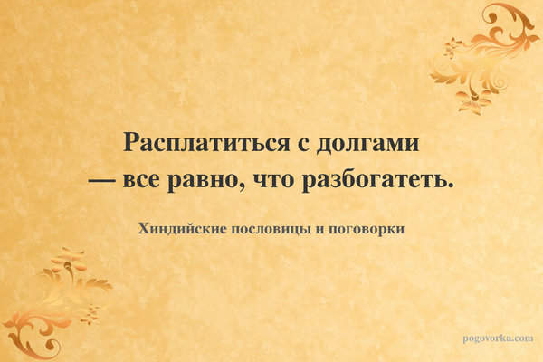 Расплатиться с долгами — все равно, что разбогатеть.