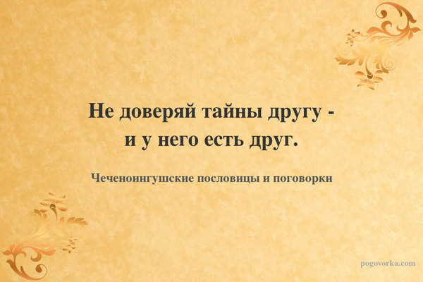 Не доверяй тайны другу - и у него есть друг.