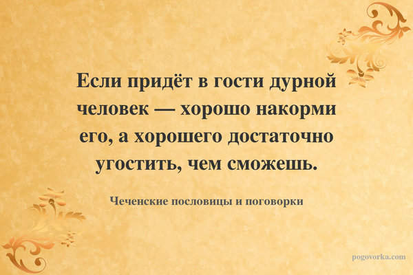 Если придёт в гости дурной человек — хорошо накорми его, а хорошего достаточно угостить, чем сможешь.