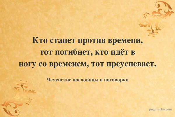 Кто станет против времени, тот погибнет, кто идёт в ногу со временем, тот преуспевает.