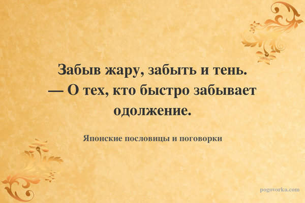 Забыв жару, забыть и тень. — О тех, кто быстро забывает одолжение.