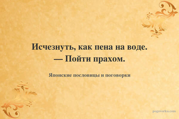 Исчезнуть, как пена на воде. — Пойти прахом.
